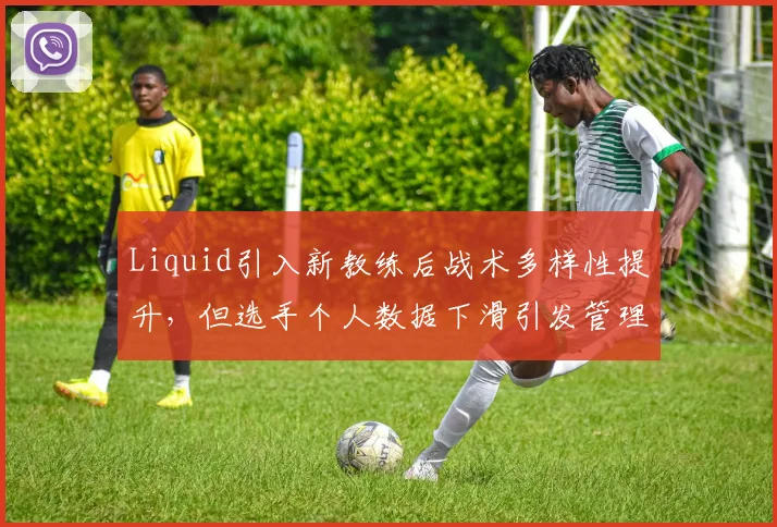 Liquid引入新教练后战术多样性提升，但选手个人数据下滑引发管理层内部争议